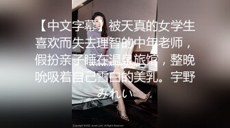 【中文字幕】被天真的女学生喜欢而失去理智的中年老师，假扮亲子睡在温泉旅馆，整晚吮吸着自己雪白的美乳。宇野みれい