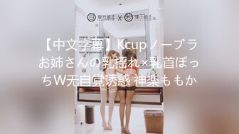 【中文字幕】Kcupノーブラお姉さんの乳揺れ×乳首ぽっちW无自覚诱惑 神楽ももか