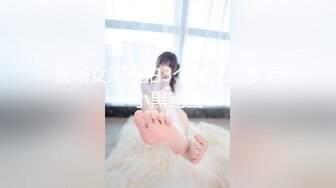 商场女厕连拍3个美女的多毛小黑鲍鱼