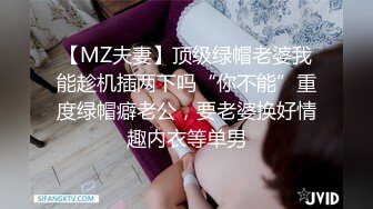 【MZ夫妻】顶级绿帽老婆我能趁机插两下吗“你不能”重度绿帽癖老公，要老婆换好情趣内衣等单男