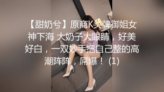 【甜奶兮】原商K头牌御姐女神下海 大奶子大眼睛，好美好白，一双妙手把自己整的高潮阵阵，屌爆！ (1)