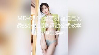 MD-0244.孟若羽.骚淫巨乳诱惑小叔.活塞运动公式教学.麻豆传媒映画