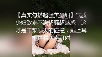 【真实勾搭超骚美少妇】气质少妇欲求不满超骚超魅惑，这才是干柴烈火的碰撞，戴上耳机再看叫声可射