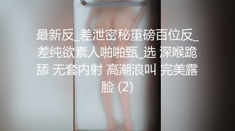 最新反_差泄密秘重磅百位反_差纯欲素人啪啪甄_选 深喉跪舔 无套内射 高潮浪叫 完美露脸 (2)