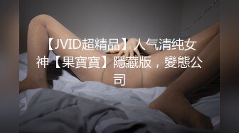 【JVID超精品】人气清纯女神【果寶寶】隱藏版，變態公司