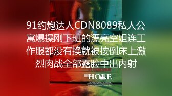 91约炮达人CDN8089私人公寓爆操刚下班的漂亮空姐连工作服都没有换就被按倒床上激烈肉战全部露脸中出内射