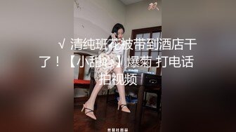 ❤️√ 清纯班花被带到酒店干了！【小甜心】爆菊 打电话 拍视频