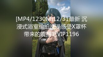 [MP4/1230M]12/31最新 沉浸式浴室偷拍洗澡感受X罩杯带来的震撼吧VIP1196