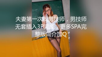 夫妻第一次找男技师，男技师无套插入3P完成，更多SPA完整版简介加Q