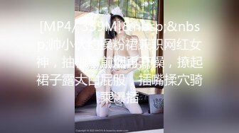 [MP4/ 359M]&nbsp;&nbsp;帅小伙约操粉裙兼职网红女神，抽根事前烟再开操，撩起裙子露大白屁股，插嘴揉穴骑乘爆插