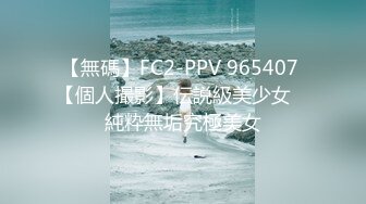 【無碼】FC2-PPV 965407 【個人撮影】伝説級美少女　純粋無垢究極美女