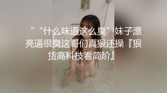 ““什么味道这么臭”妹子漂亮逼很臭这哥们真狠还操『狠货高科技看简阶』