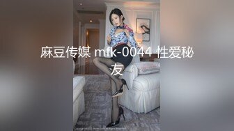 麻豆传媒 mfk-0044 性爱秘友