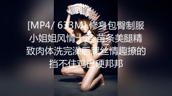 [MP4/ 633M] 修身包臀制服小姐姐风情十足 苗条美腿精致肉体洗完澡后黑丝情趣撩的挡不住鸡巴硬邦邦