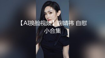 【AI换脸视频】鞠婧祎 自慰小合集