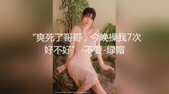 “爽死了哥哥，今晚操我7次好不好”-不要-绿帽