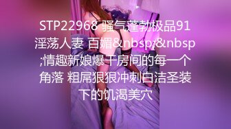 STP22968 骚气蓬勃极品91淫荡人妻 百媚&nbsp;&nbsp;情趣新娘爆干房间的每一个角落 粗屌狠狠冲刺白洁圣装下的饥渴美穴