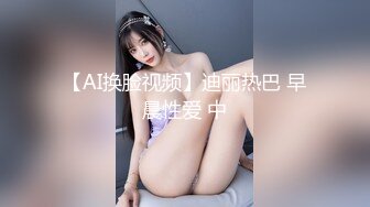 【AI换脸视频】迪丽热巴 早晨性爱 中