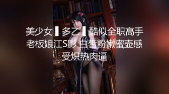 美少女 ▌多乙 ▌酷似全职高手老板娘江S影 白皙粉嫩蜜壶感受炽热肉逼