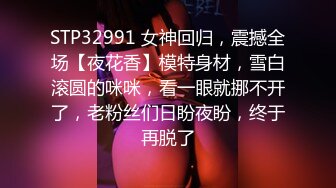 STP32991 女神回归，震撼全场【夜花香】模特身材，雪白滚圆的咪咪，看一眼就挪不开了，老粉丝们日盼夜盼，终于再脱了