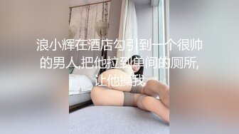 浪小辉在酒店勾引到一个很帅的男人,把他拉到单间的厕所,让他操我