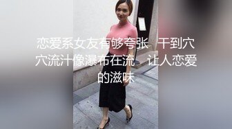 恋爱系女友有够夸张️干到穴穴流汁像瀑布在流　让人恋爱的滋味