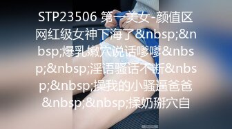 STP23506 第一美女-颜值区网红级女神下海了&nbsp;&nbsp;爆乳嫩穴说话嗲嗲&nbsp;&nbsp;淫语骚话不断&nbsp;&nbsp;操我的小骚逼爸爸&nbsp;&nbsp;揉奶掰穴自