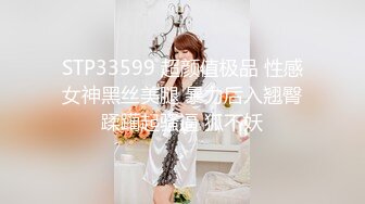 STP33599 超颜值极品 性感女神黑丝美腿 暴力后入翘臀蹂躏起骚逼 狐不妖