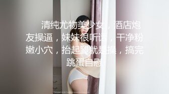 ❤❤清纯尤物美少女，酒店炮友操逼，妹妹很听话，干净粉嫩小穴，抬起腿就是操，搞完跳蛋自慰