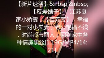 【新片速遞】&nbsp;&nbsp; ♈♈♈【反差婊子】，江苏良家小娇妻，【苗芳芳】，幸福的一对小夫妻，老公艳福不浅，时尚都市丽人，回到家中各种情趣黑丝[1.19G/MP4/14:21]