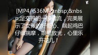 [MP4/ 536M]&nbsp;&nbsp;足交界的一股清流，完美展示了女孩的好奇心、端起鸡巴仔细揣摩，眼里放光，心里乐开花儿！