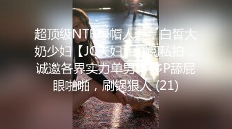 超顶级NTR绿帽人妻，白皙大奶少妇【JC夫妇】订阅私拍，诚邀各界实力单男3P多P舔屁眼啪啪，刷锅狠人 (21)