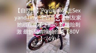 【自整理】Pornhub博主SexyandTiny  生日当天去朋友家 她藏在桌子下面吃屌 惊险刺激 最新高清视频合集【80V】 (49)