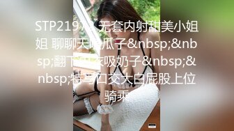 STP21972 无套内射甜美小姐姐 聊聊天嗑瓜子&nbsp;&nbsp;翻下内衣吸奶子&nbsp;&nbsp;特写口交大白屁股上位骑乘