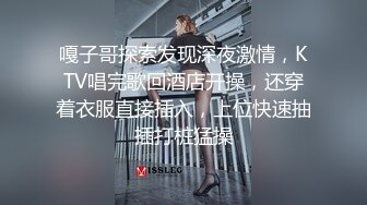 嘎子哥探索发现深夜激情，KTV唱完歌回酒店开操，还穿着衣服直接插入，上位快速抽插打桩猛操