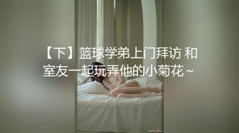 【下】篮球学弟上门拜访 和室友一起玩弄他的小菊花～