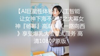 【AI巨星性体验】人工智能❤️让女神下海不是梦之大幂女神『杨幂』高潮版《一路向西》享受爆乳大蜜莞式服务 高清1080P原版