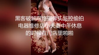 黑客破解网络摄像头监控偷拍 电器维修店小夫妻中午休息的时候在门店里啪啪