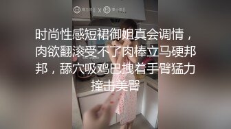 时尚性感短裙御姐真会调情，肉欲翻滚受不了肉棒立马硬邦邦，舔穴吸鸡巴拽着手臂猛力撞击美臀