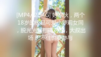 [MP4/ 2.94G] 好家伙，两个18岁的极品可爱小萝莉女同，脱光光互相搞对方，大叔出场 忍不住也要参与