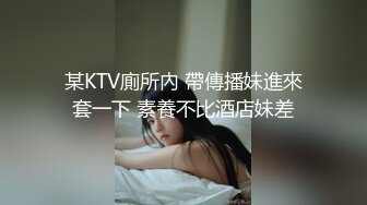 某KTV廁所內 帶傳播妹進來套一下 素養不比酒店妹差