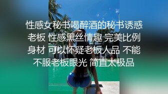 性感女秘书喝醉酒的秘书诱惑老板 性感黑丝情趣 完美比例身材 可以怀疑老板人品 不能不服老板眼光 简直太极品