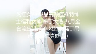 网红女神 极品高颜值推特绅士福利女神 布丁大法 八月全套流出 人美穴嫩性感骚丁吊带 这身材真妙 (2)