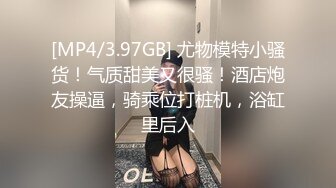 [MP4/3.97GB] 尤物模特小骚货！气质甜美又很骚！酒店炮友操逼，骑乘位打桩机，浴缸里后入