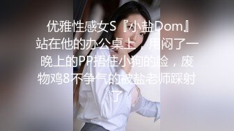 ✿优雅性感女S『小盐Dom』站在他的办公桌上，用闷了一晚上的PP捂住小狗的脸，废物鸡8不争气的被盐老师踩射了