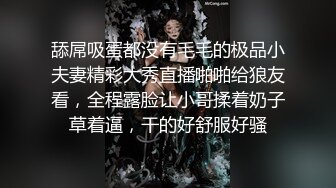 舔屌吸蛋都没有毛毛的极品小夫妻精彩大秀直播啪啪给狼友看，全程露脸让小哥揉着奶子草着逼，干的好舒服好骚