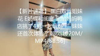 【新片速遞】 黑白双丝姐妹花 E奶蝶和闺蜜 到胎妈妈鸭店挑了4男一起玩6P❤️妹妹还首次体验了潮吹[1020M/MP4/58:56]