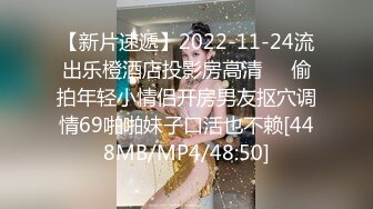 【新片速遞】2022-11-24流出乐橙酒店投影房高清❤️偷拍年轻小情侣开房男友抠穴调情69啪啪妹子口活也不赖[448MB/MP4/48:50]