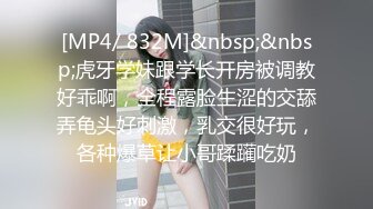 [MP4/ 832M]&nbsp;&nbsp;虎牙学妹跟学长开房被调教好乖啊，全程露脸生涩的交舔弄龟头好刺激，乳交很好玩，各种爆草让小哥蹂躏吃奶