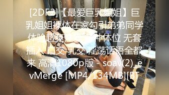 [2DF2]【最爱巨乳姐姐】巨乳姐姐裸体在家勾引弟弟同学体验超爽性爱 各种体位 无套插入 口交 乳交 淫荡话语全都来 高清1080p版 - soav(2)_evMerge [MP4/134MB][BT